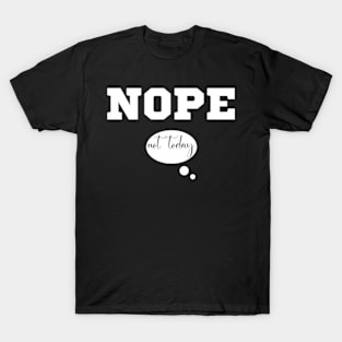 Nope not today T-Shirt